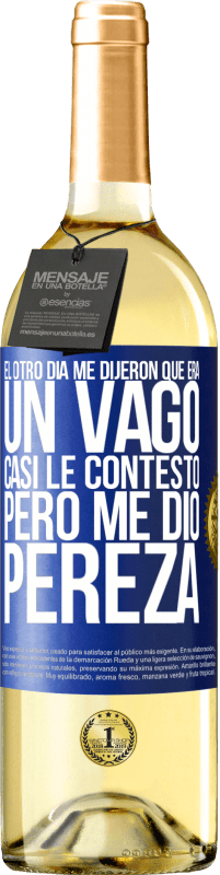 29,95 € | Vino Blanco Edición WHITE El otro día me dijeron que era un vago, casi le contesto, pero me dio pereza Etiqueta Azul. Etiqueta personalizable Vino joven Cosecha 2025 Verdejo