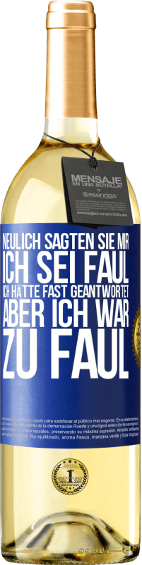 29,95 € Kostenloser Versand | Weißwein WHITE Ausgabe Neulich sagten sie mir, ich sei faul. Ich hätte fast geantwortet, aber ich war zu faul Blaue Markierung. Anpassbares Etikett Junger Wein Ernte 2025 Verdejo