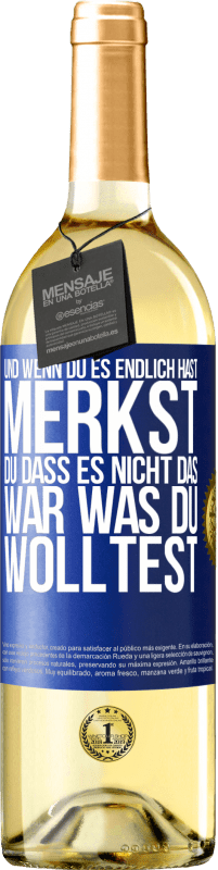 29,95 € Kostenloser Versand | Weißwein WHITE Ausgabe Und wenn du es endlich hast, merkst du, dass es nicht das, war was du wolltest Blaue Markierung. Anpassbares Etikett Junger Wein Ernte 2025 Verdejo