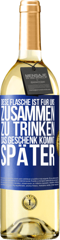 «Diese Flasche ist für uns zusammen zu trinken. Das Geschenk kommt später» WHITE Ausgabe