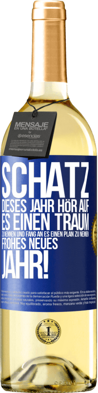 29,95 € Kostenloser Versand | Weißwein WHITE Ausgabe Schatz, dieses Jahr hör auf, es einen Traum zu nennen und fang an, es einen Plan zu nennen: Frohes neues Jahr! Blaue Markierung. Anpassbares Etikett Junger Wein Ernte 2025 Verdejo