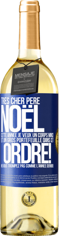 29,95 € | Vin blanc Édition WHITE Très cher Père Noël: cette année je veux un corps mince et un gros portefeuille. Dans cet ordre! Ne vous trompez pas comme l'ann Étiquette Bleue. Étiquette personnalisable Vin jeune Récolte 2024 Verdejo