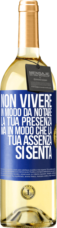 «Non vivere in modo da notare la tua presenza, ma in modo che la tua assenza si senta» Edizione WHITE