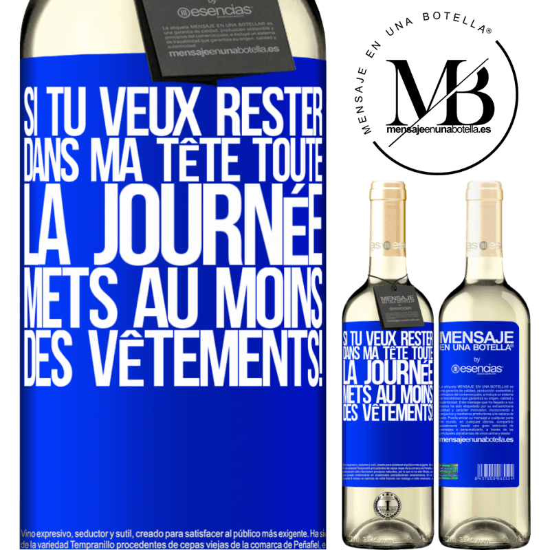 «Si tu veux passer toute la journée dans ma tête, mets au moins des vêtements!» Édition WHITE