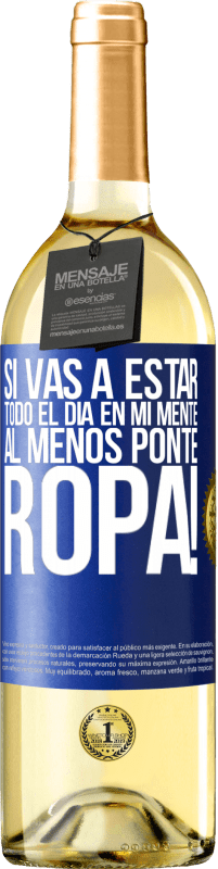 29,95 € | Vino Blanco Edición WHITE Si vas a estar todo el día en mi mente, al menos ponte ropa! Etiqueta Azul. Etiqueta personalizable Vino joven Cosecha 2024 Verdejo