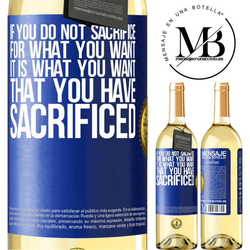 29,95 € Free Shipping | White Wine WHITE Edition If you do not sacrifice for what you want, it is what you want that you have sacrificed Blue Label. Customizable label Young wine Harvest 2022 Verdejo