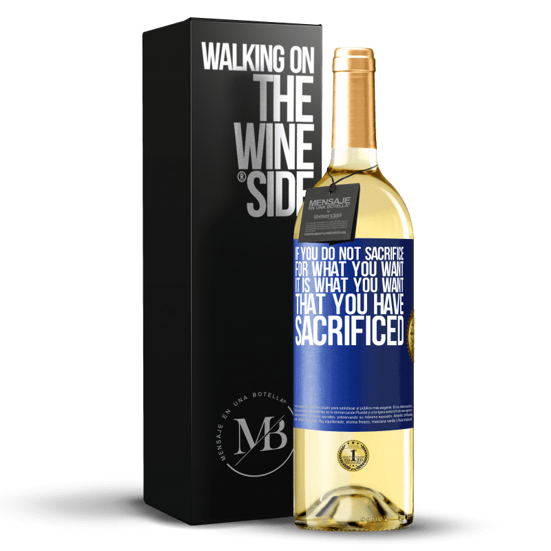 29,95 € Free Shipping | White Wine WHITE Edition If you do not sacrifice for what you want, it is what you want that you have sacrificed Blue Label. Customizable label Young wine Harvest 2023 Verdejo