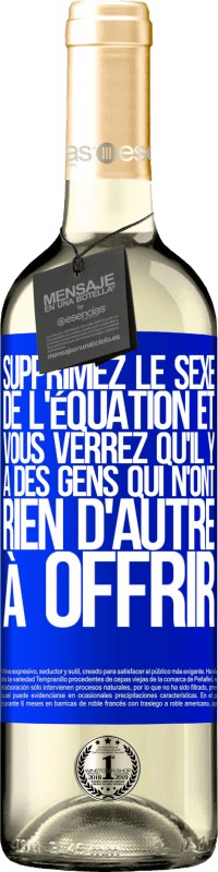 «Supprimez le sexe de l'équation et vous verrez qu'il y a des gens qui n'ont rien d'autre à offrir» Édition WHITE