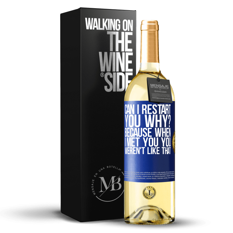 29,95 € Free Shipping | White Wine WHITE Edition can i restart you Why? Because when I met you you weren't like that Blue Label. Customizable label Young wine Harvest 2024 Verdejo