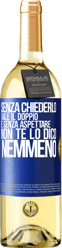 29,95 € | Vino bianco Edizione WHITE Senza chiederlo vale il doppio. E senza aspettare, non te lo dico nemmeno Etichetta Blu. Etichetta personalizzabile Vino giovane Raccogliere 2023 Verdejo