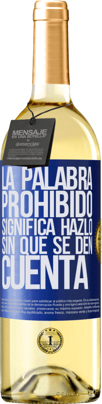 29,95 € | Vino Blanco Edición WHITE La palabra PROHIBIDO significa hazlo sin que se den cuenta Etiqueta Azul. Etiqueta personalizable Vino joven Cosecha 2023 Verdejo