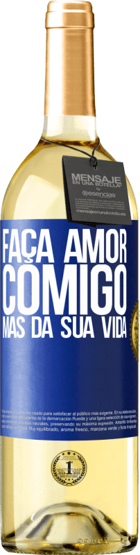«Faça amor comigo, mas da sua vida» Edição WHITE