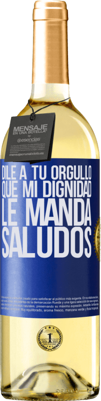 29,95 € | Vino Blanco Edición WHITE Dile a tu orgullo que mi dignidad le manda saludos Etiqueta Azul. Etiqueta personalizable Vino joven Cosecha 2023 Verdejo