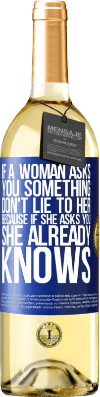 29,95 € | White Wine WHITE Edition If a woman asks you something, don't lie to her, because if she asks you, she already knows Blue Label. Customizable label Young wine Harvest 2024 Verdejo