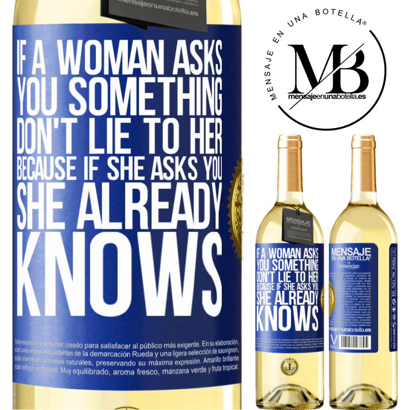 29,95 € Free Shipping | White Wine WHITE Edition If a woman asks you something, don't lie to her, because if she asks you, she already knows Blue Label. Customizable label Young wine Harvest 2023 Verdejo