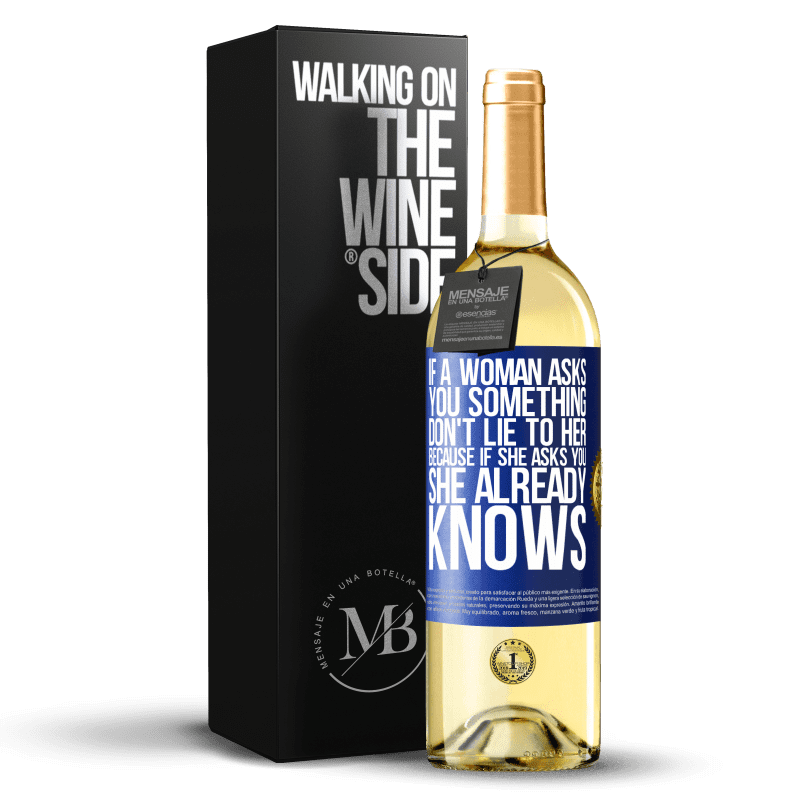 29,95 € Free Shipping | White Wine WHITE Edition If a woman asks you something, don't lie to her, because if she asks you, she already knows Blue Label. Customizable label Young wine Harvest 2021 Verdejo
