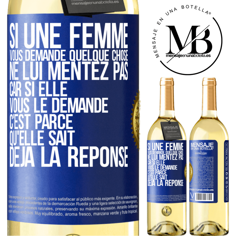 29,95 € Envoi gratuit | Vin blanc Édition WHITE Si une femme vous demande quelque chose ne lui mentez pas car si elle vous le demande c'est parce qu'elle sait déjà la réponse Étiquette Bleue. Étiquette personnalisable Vin jeune Récolte 2023 Verdejo