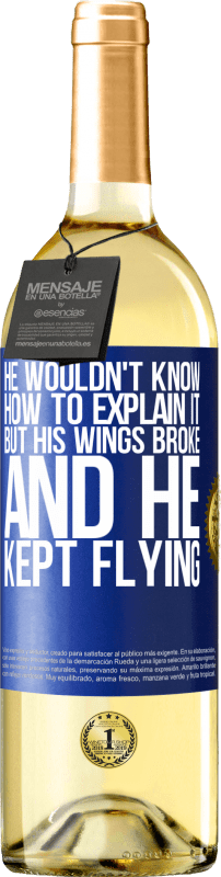 «He wouldn't know how to explain it, but his wings broke and he kept flying» WHITE Edition