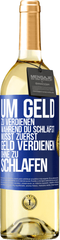 29,95 € | Weißwein WHITE Ausgabe Um Geld zu verdienen während du schläfst, musst zuerst Geld verdienen, ohne zu schlafen Blaue Markierung. Anpassbares Etikett Junger Wein Ernte 2024 Verdejo