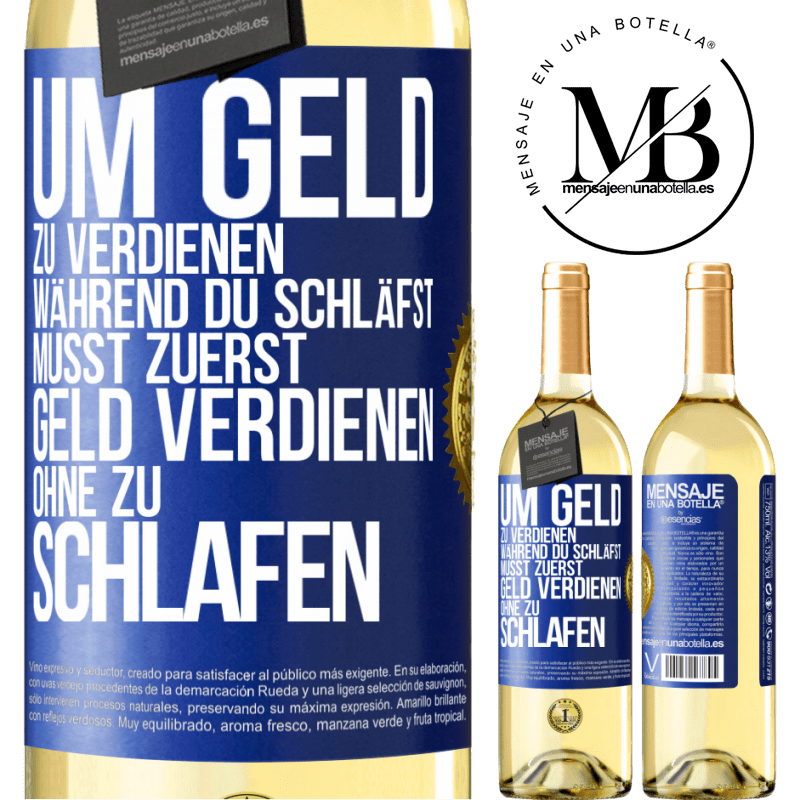 29,95 € Kostenloser Versand | Weißwein WHITE Ausgabe Um Geld zu verdienen während du schläfst, musst zuerst Geld verdienen, ohne zu schlafen Blaue Markierung. Anpassbares Etikett Junger Wein Ernte 2023 Verdejo