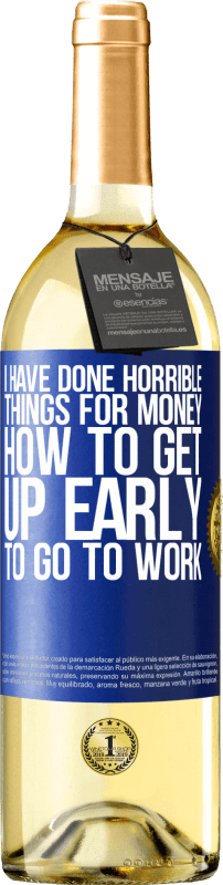 29,95 € | White Wine WHITE Edition I have done horrible things for money. How to get up early to go to work Blue Label. Customizable label Young wine Harvest 2023 Verdejo