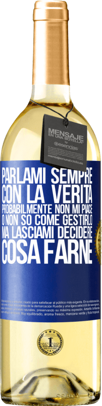 29,95 € Spedizione Gratuita | Vino bianco Edizione WHITE Parlami sempre con la verità. Probabilmente non mi piace, o non so come gestirlo, ma lasciami decidere cosa farne Etichetta Blu. Etichetta personalizzabile Vino giovane Raccogliere 2023 Verdejo