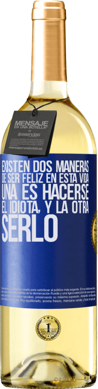 29,95 € | Vino Blanco Edición WHITE Existen dos maneras de ser feliz en esta vida. Una es hacerse el idiota, y la otra serlo Etiqueta Azul. Etiqueta personalizable Vino joven Cosecha 2025 Verdejo