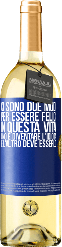 29,95 € | Vino bianco Edizione WHITE Ci sono due modi per essere felici in questa vita. Uno è diventare l'idiota, e l'altro deve esserlo Etichetta Blu. Etichetta personalizzabile Vino giovane Raccogliere 2024 Verdejo