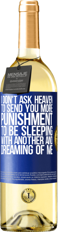 29,95 € | White Wine WHITE Edition I don't ask heaven to send you more punishment, to be sleeping with another and dreaming of me Blue Label. Customizable label Young wine Harvest 2023 Verdejo