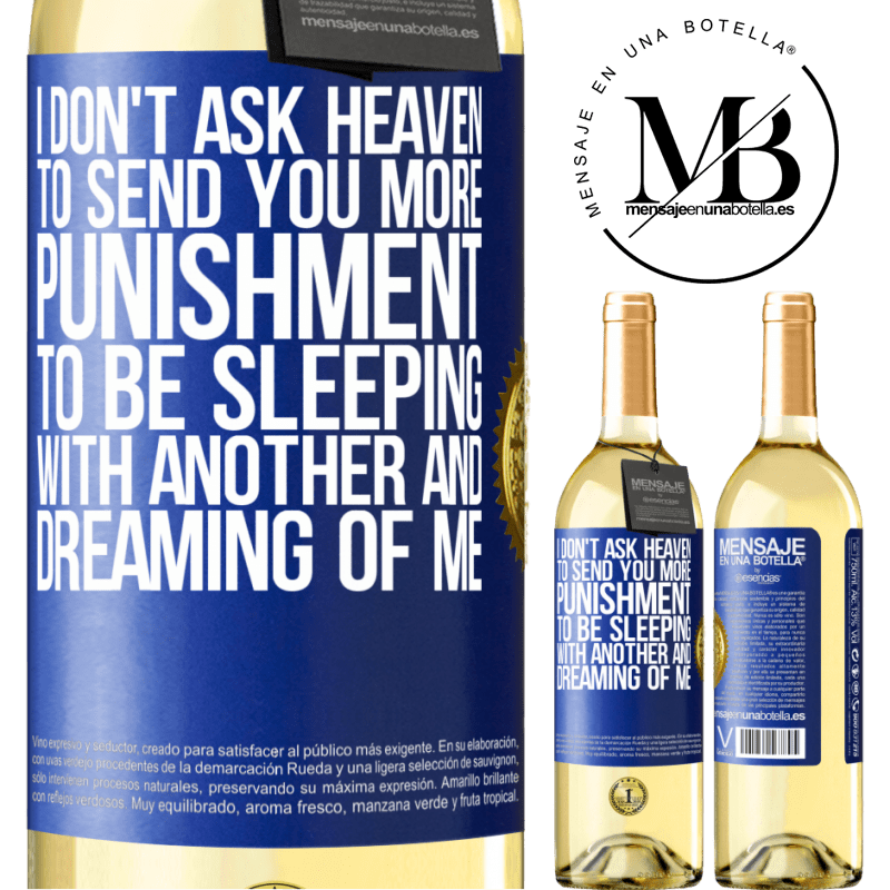 29,95 € Free Shipping | White Wine WHITE Edition I don't ask heaven to send you more punishment, to be sleeping with another and dreaming of me Blue Label. Customizable label Young wine Harvest 2024 Verdejo