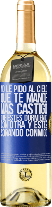 29,95 € | Vino Blanco Edición WHITE No le pido al cielo que te mande más castigo, que estés durmiendo con otra y estés soñando conmigo Etiqueta Azul. Etiqueta personalizable Vino joven Cosecha 2024 Verdejo