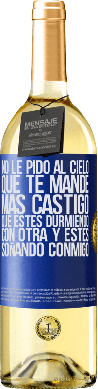 29,95 € Envío gratis | Vino Blanco Edición WHITE No le pido al cielo que te mande más castigo, que estés durmiendo con otra y estés soñando conmigo Etiqueta Azul. Etiqueta personalizable Vino joven Cosecha 2025 Verdejo