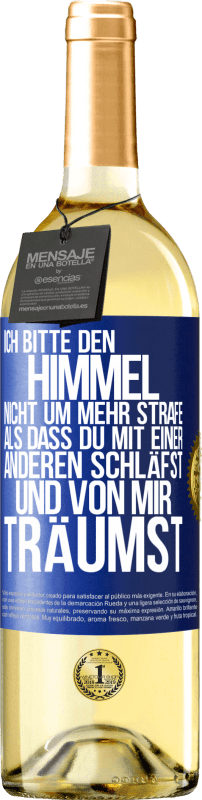 Kostenloser Versand | Weißwein WHITE Ausgabe Ich bitte den Himmel nicht um mehr Strafe, als dass du mit einer anderen schläfst und von mir träumst Blaue Markierung. Anpassbares Etikett Junger Wein Ernte 2023 Verdejo