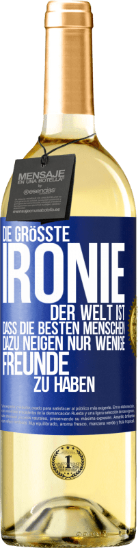 Kostenloser Versand | Weißwein WHITE Ausgabe Die größte Ironie der Welt ist, dass die besten Menschen dazu neigen, nur wenige Freunde zu haben Blaue Markierung. Anpassbares Etikett Junger Wein Ernte 2023 Verdejo