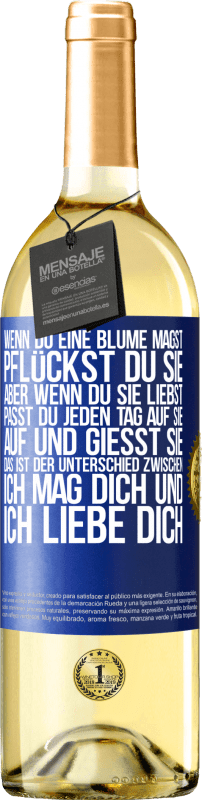 29,95 € Kostenloser Versand | Weißwein WHITE Ausgabe Wenn du eine Blume magst, pflückst du sie. Aber wenn du sie liebst, passt du jeden Tag auf sie auf und gießt sie Blaue Markierung. Anpassbares Etikett Junger Wein Ernte 2025 Verdejo