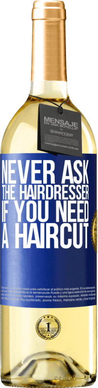 29,95 € | Белое вино Издание WHITE Никогда не спрашивайте парикмахера, нужна ли вам стрижка Синяя метка. Настраиваемая этикетка Молодое вино Урожай 2023 Verdejo