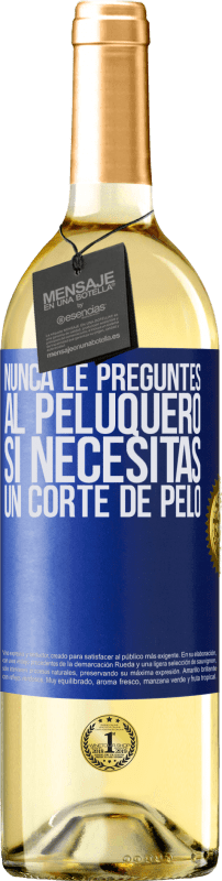 29,95 € | Vino Blanco Edición WHITE Nunca le preguntes al peluquero si necesitas un corte de pelo Etiqueta Azul. Etiqueta personalizable Vino joven Cosecha 2024 Verdejo