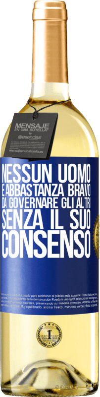 «Nessun uomo è abbastanza bravo da governare gli altri senza il suo consenso» Edizione WHITE