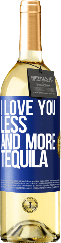 «I love you less and more tequila» WHITE Edition