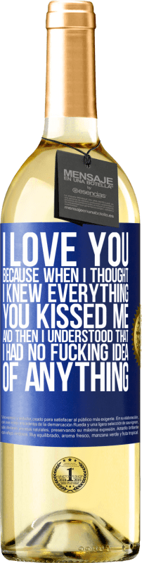 «I LOVE YOU Because when I thought I knew everything you kissed me. And then I understood that I had no fucking idea of» WHITE Edition