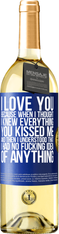 29,95 € | White Wine WHITE Edition I LOVE YOU Because when I thought I knew everything you kissed me. And then I understood that I had no fucking idea of Blue Label. Customizable label Young wine Harvest 2024 Verdejo