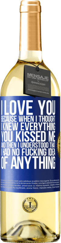 29,95 € Free Shipping | White Wine WHITE Edition I LOVE YOU Because when I thought I knew everything you kissed me. And then I understood that I had no fucking idea of Blue Label. Customizable label Young wine Harvest 2025 Verdejo