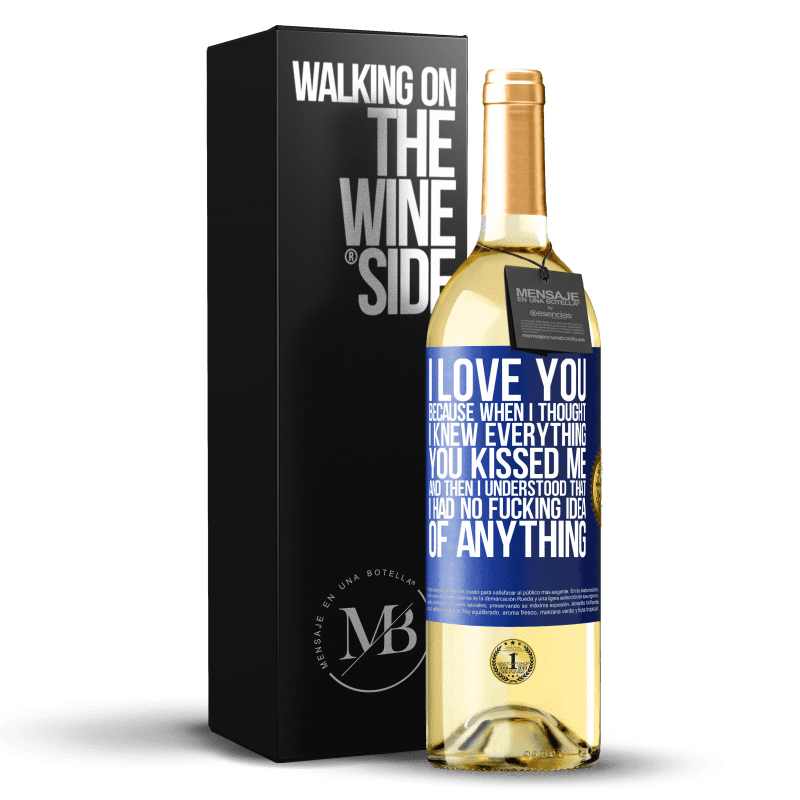 29,95 € Free Shipping | White Wine WHITE Edition I LOVE YOU Because when I thought I knew everything you kissed me. And then I understood that I had no fucking idea of Blue Label. Customizable label Young wine Harvest 2024 Verdejo