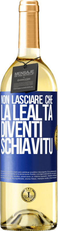 «Non lasciare che la lealtà diventi schiavitù» Edizione WHITE