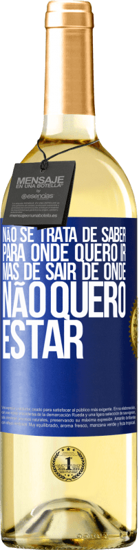 29,95 € | Vinho branco Edição WHITE Não se trata de saber para onde quero ir, mas de sair de onde não quero estar Etiqueta Azul. Etiqueta personalizável Vinho jovem Colheita 2025 Verdejo
