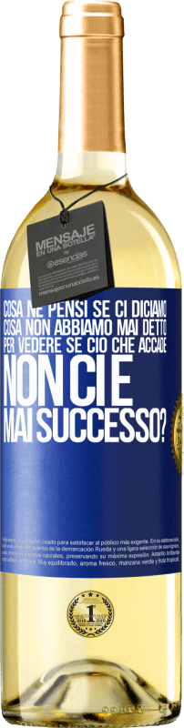 «cosa ne pensi se ci diciamo cosa non abbiamo mai detto, per vedere se ciò che accade non ci è mai successo?» Edizione WHITE
