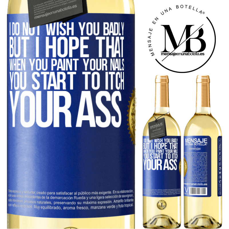 29,95 € Free Shipping | White Wine WHITE Edition I do not wish you badly, but I hope that when you paint your nails you start to itch your ass Blue Label. Customizable label Young wine Harvest 2022 Verdejo