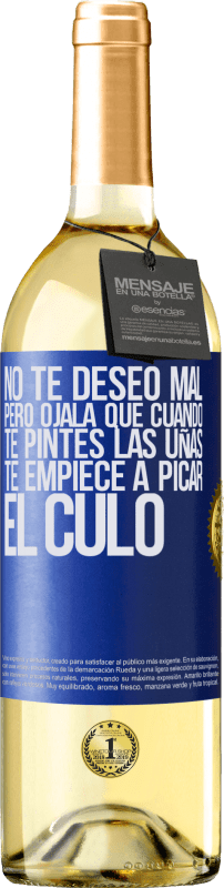 29,95 € | Vino Blanco Edición WHITE No te deseo mal, pero ojalá que cuando te pintes las uñas te empiece a picar el culo Etiqueta Azul. Etiqueta personalizable Vino joven Cosecha 2024 Verdejo