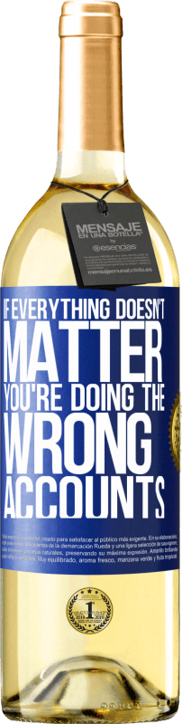 29,95 € | White Wine WHITE Edition If everything doesn't matter, you're doing the wrong accounts Blue Label. Customizable label Young wine Harvest 2023 Verdejo