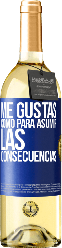 «Me gustas como para asumir las consecuencias» Edición WHITE